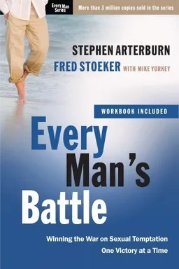 Every Man's Battle: Winning the War on Sexual Temptation One Victory at a Time