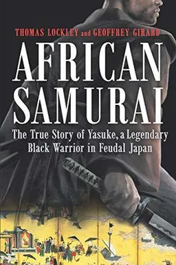 African Samurai: The True Story of Yasuke, a Legendary Black Warrior in Feudal Japan