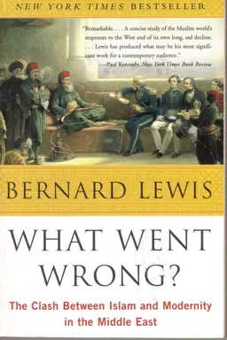 What Went Wrong? The Clash Between Islam & Modernity in the Middle East