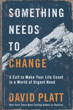 Something Needs to Change: A Call to Make Your Life Count in a World of Urgent Need