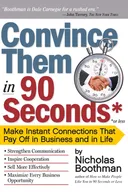 Convince Them in 90 Seconds or Less: Make Instant Connections That Pay Off in Business and in Life