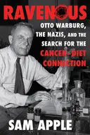 Ravenous: Otto Warburg, the Nazis, and the Search for the Cancer-Diet Connection